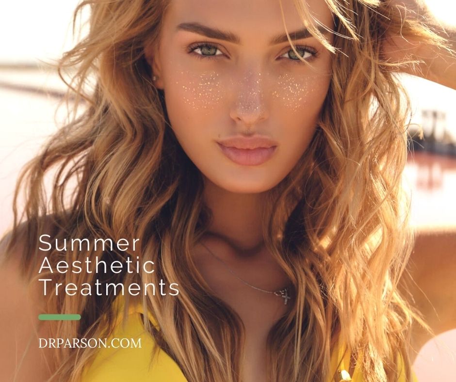 Summer Aesthetic Treatments | Dr. Shaun Parson, Scottsdale