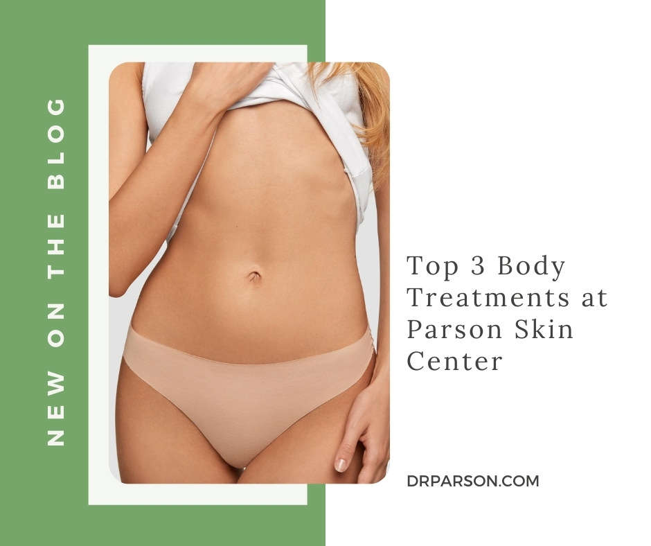 Top 3 Body Treatments at Parson Skin Center | Dr. Shaun Parson