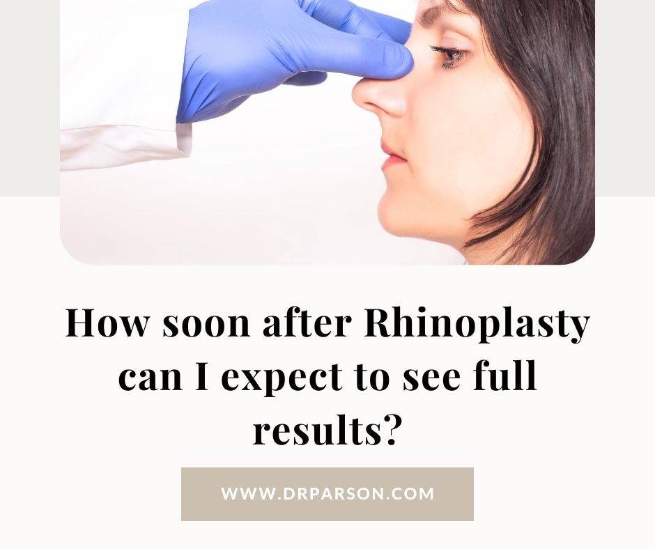 How soon after rhinoplasty will I see results | Dr. Shaun Parson Plastic Surgery